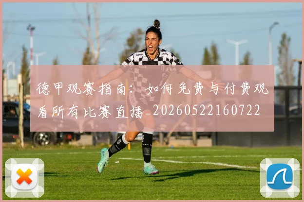 德甲观赛指南：如何免费与付费观看所有比赛直播_20260522160722