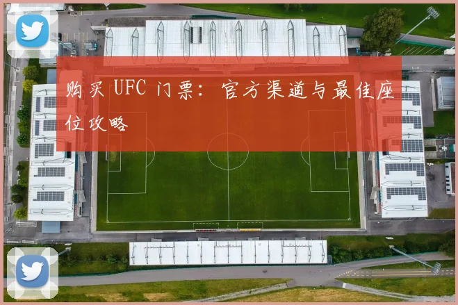 购买 UFC 门票：官方渠道与最佳座位攻略